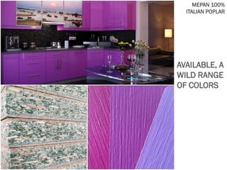 MEPAN 100%
ITALIAN POPLAR
AVAILABLE, A
WILD RANGE
OF COLORS
 
