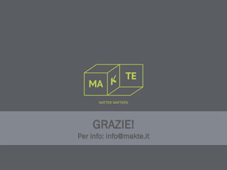 GRAZIE!
Per info: info@makte.it
 