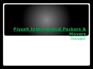 Piyush International Packers &
Movers
Chandigarh
 