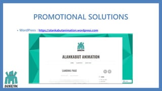 PROMOTIONAL SOLUTIONS
• WordPress : https://alankabutanimation.wordpress.com
 