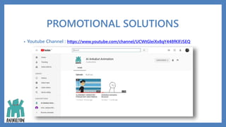 PROMOTIONAL SOLUTIONS
• Youtube Channel : https://www.youtube.com/channel/UCWtGleiXx8qY448fKlFJSEQ
 