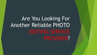 Are You Looking For
Another Reliable PHOTO
EDITING SERVICE
PROVIDER?
 