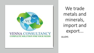 We trade
metals and
minerals,
import and
export...
ALLOYS
 