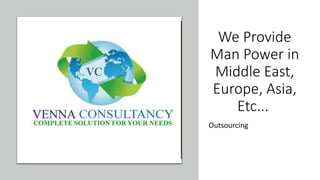 We Provide
Man Power in
Middle East,
Europe, Asia,
Etc...
Outsourcing
 