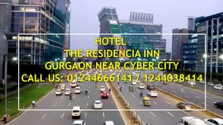 HOTEL
THE RESIDENCIA INN
GURGAON NEAR CYBER CITY
CALL US: 01244666141 / 1244038414
 