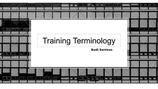 Training Terminology
 