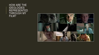 HOW ARE THE
IDEOLOGIES
REPRESENTED
THROUGH MY
FILM?
 