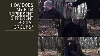 HOW DOES
MY FILM
REPRESENT
DIFFERENT
SOCIAL
GROUPS?
 