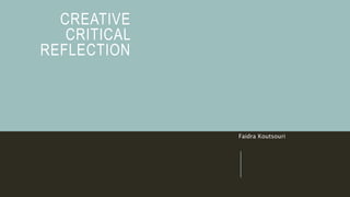 CREATIVE
CRITICAL
REFLECTION
Faidra Koutsouri
 