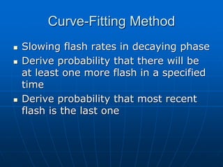  Slowing flash rates in decaying phase
 Derive probability that there will be
at least one more flash in a specified
time
 Derive probability that most recent
flash is the last one
Curve-Fitting Method
 