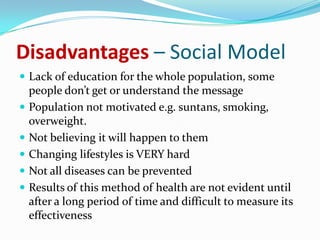Examples of the social model of health:
 Go For Your Life Strategy – made up of different government and
  non-government...