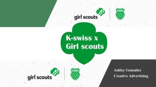 K-swiss x
Girl scouts
Ashley Gonzalez
Creative Advertising
 