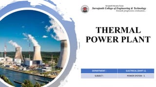 THERMAL
POWER PLANT
DEPARTMENT : ELECTRICAL (SHIFT-1)
SUBJECT : POWER SYSTEM - 1
 
