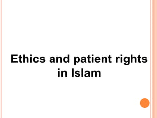 Ethics and patient rights
in Islam
 