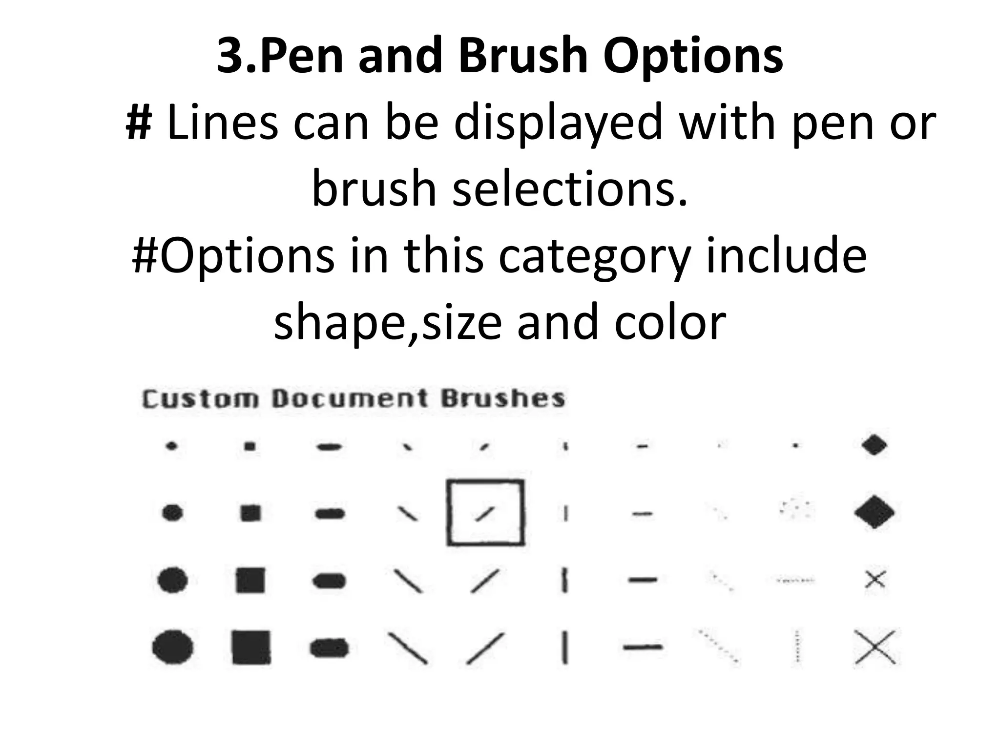 3.Pen and Brush Options
# Lines can be displayed with pen or
brush selections.
#Options in this category include
shape,size and color
 