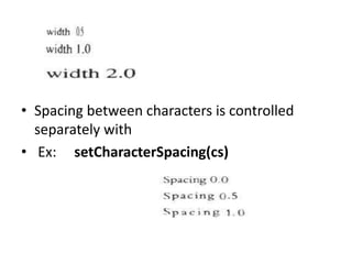 • Spacing between characters is controlled
separately with
• Ex: setCharacterSpacing(cs)
 