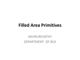 Filled Area Primitives
NEHRUREVATHY
DEPARTMENT OF BCA
 