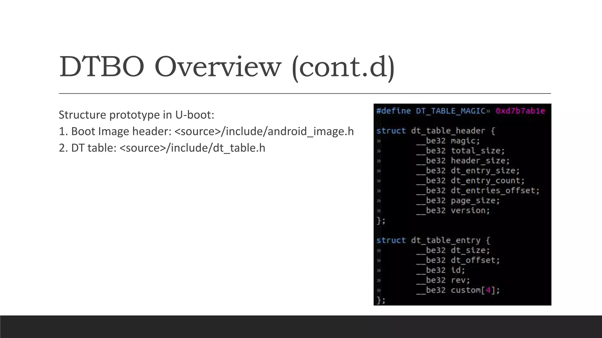 DTBO Overview (cont.d)
Structure prototype in U-boot:
1. Boot Image header: <source>/include/android_image.h
2. DT table: <source>/include/dt_table.h
 
