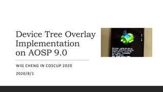 Device Tree Overlay
Implementation
on AOSP 9.0
WIG CHENG IN COSCUP 2020
2020/8/1
 