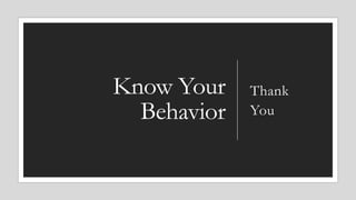 Know Your
Behavior
Thank
You
 