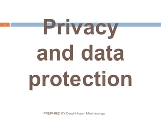 Privacy
and data
protection
PREPARED BY Daudi Hissan Mwahasanga
1
 