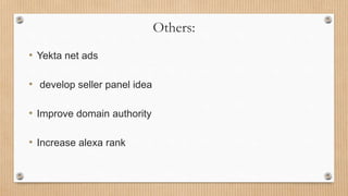 Others:
• Yekta net ads
• develop seller panel idea
• Improve domain authority
• Increase alexa rank
 