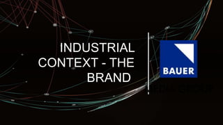 INDUSTRIAL
CONTEXT - THE
BRAND
 