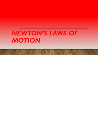 NEWTON’S LAWS OF
MOTION
 