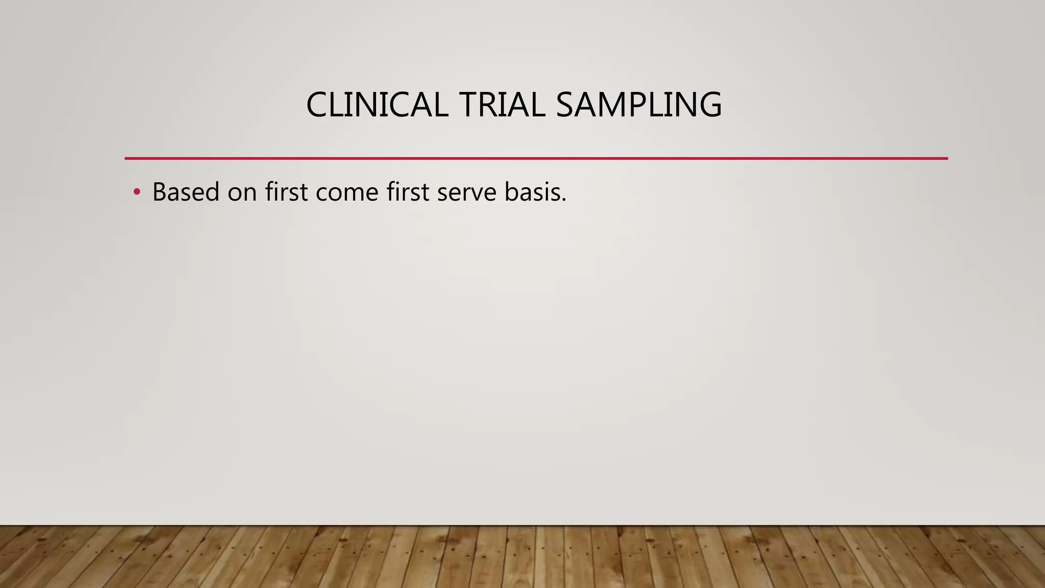 CLINICAL TRIAL SAMPLING
• Based on first come first serve basis.
 