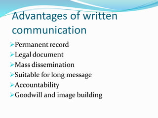Advantages of written
communication
➢Permanent record
➢Legal document
➢Mass dissemination
➢Suitable for long message
➢Accountability
➢Goodwill and image building
 