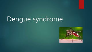 Dengue syndrome
 