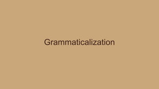 Grammaticalization
 