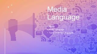 Media
Language
• Media
• Media Language
• Types of Media Languages
2
 