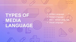 TYPES OF
MEDIA
LANGUAGE
 Written Language
 Verbal Language
 Non – Verbal Language
 Visual Language
7
 