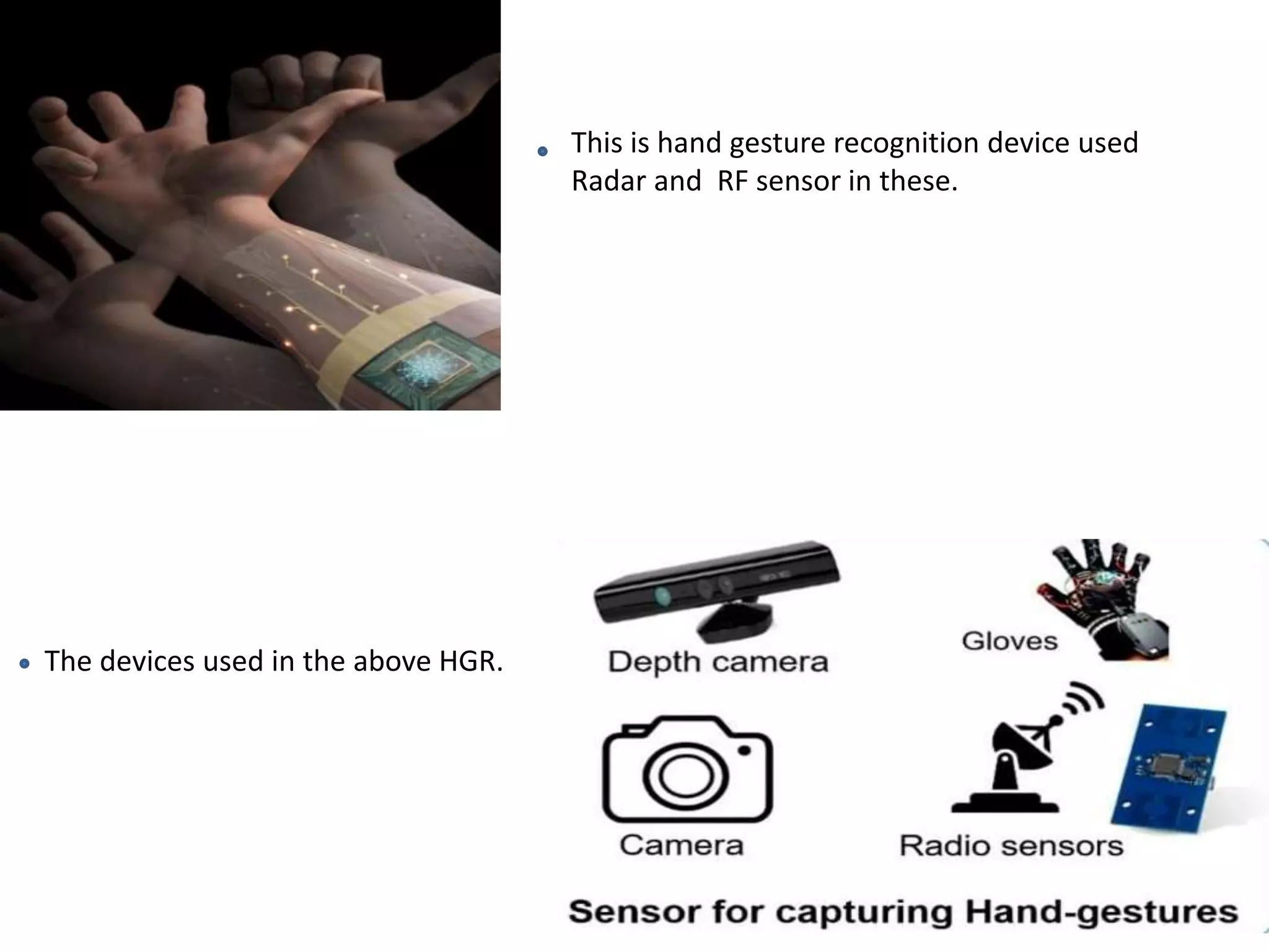 This is hand gesture recognition device used
Radar and RF sensor in these.
The devices used in the above HGR.
 