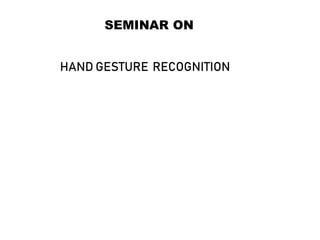 SEMINAR ON
HAND GESTURE RECOGNITION
 