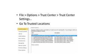 • File > Options > Trust Center > Trust Center
Settings…
• Go To Trusted Locations
 