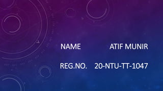 NAME ATIF MUNIR
REG.NO. 20-NTU-TT-1047
 