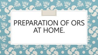 PREPARATION OF ORS
AT HOME.
 