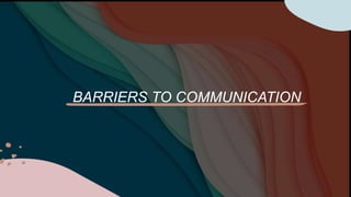 BARRIERS TO COMMUNICATION
 