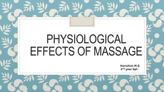 PHYSIOLOGICAL
EFFECTS OF MASSAGE
Harishini M.G
2nd year bpt
 