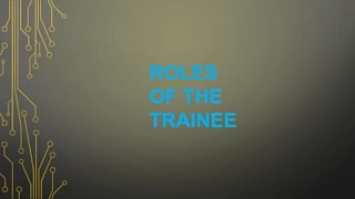 ROLES
OF THE
TRAINEE
 
