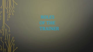 ROLES
OF THE
TRAINER
 