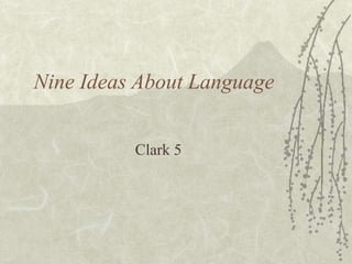Nine Ideas About Language
Clark 5
 