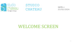 STUDIO
CHATEAU
15
DATE:-
23/02/2024
WELCOME SCREEN
 