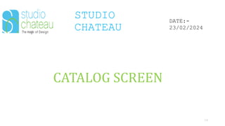 STUDIO
CHATEAU
19
DATE:-
23/02/2024
CATALOG SCREEN
 