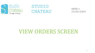 STUDIO
CHATEAU
34
DATE:-
23/02/2024
VIEW ORDERS SCREEN
 