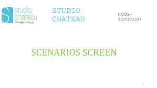 STUDIO
CHATEAU
43
DATE:-
23/02/2024
SCENARIOS SCREEN
 