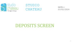 STUDIO
CHATEAU
46
DATE:-
23/02/2024
DEPOSITS SCREEN
 