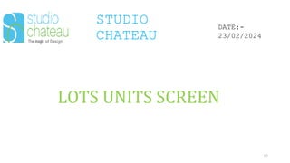 STUDIO
CHATEAU
49
DATE:-
23/02/2024
LOTS UNITS SCREEN
 